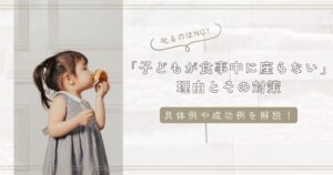 子どもが食事中に座らない理由とその対策｜成功例と環境づくりのポイント